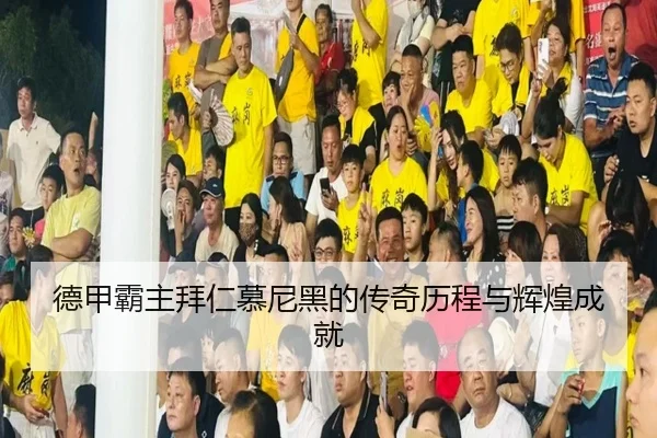 德甲霸主拜仁慕尼黑的传奇历程与辉煌成就